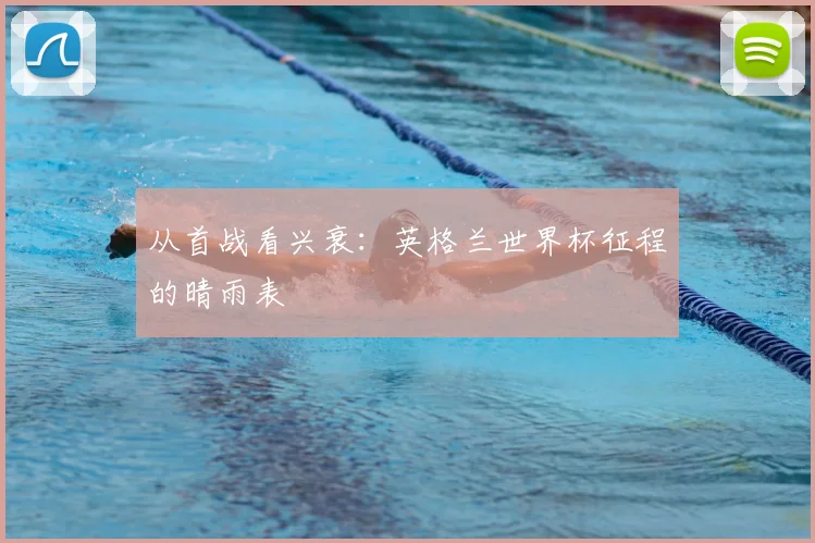 从首战看兴衰：英格兰世界杯征程的晴雨表
