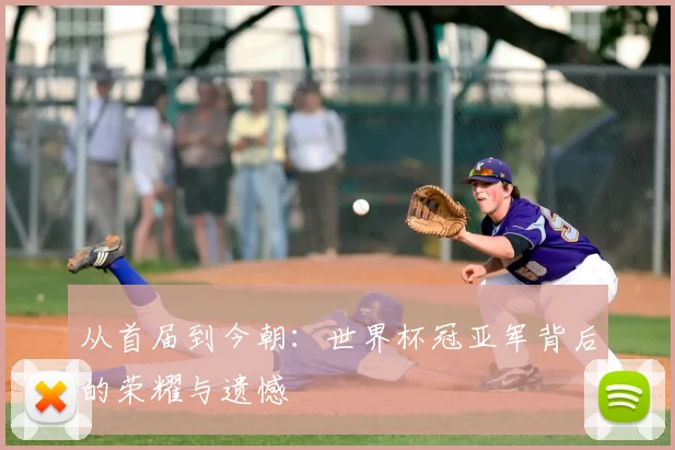 从首届到今朝：世界杯冠亚军背后的荣耀与遗憾