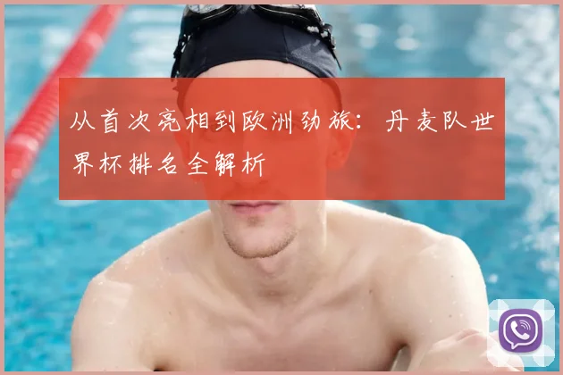 从首次亮相到欧洲劲旅：丹麦队世界杯排名全解析