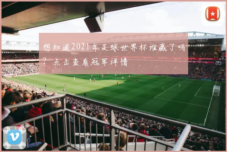 想知道2021年足球世界杯谁赢了吗？点击查看冠军详情