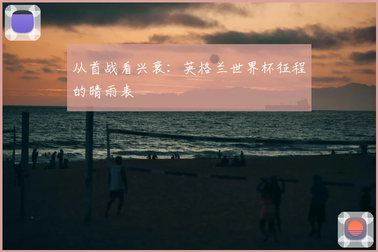 从首战看兴衰：英格兰世界杯征程的晴雨表