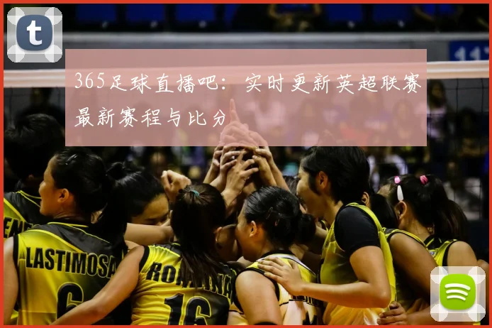 365足球直播吧:实时更新英超联赛最新赛程与比分