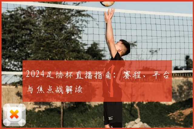 2024足协杯直播指南：赛程、平台与焦点战解读