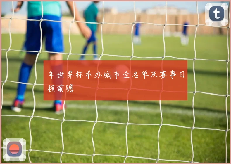 年世界杯举办城市全名单及赛事日程前瞻